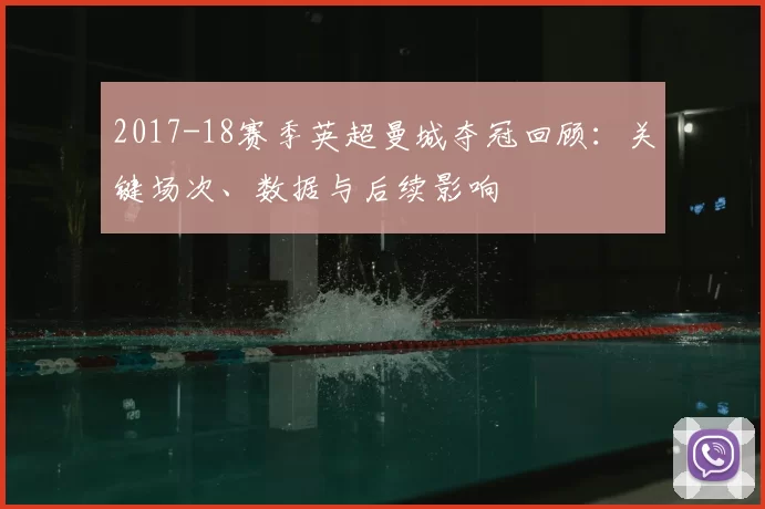 2017-18赛季英超曼城夺冠回顾:关键场次、数据与后续影响