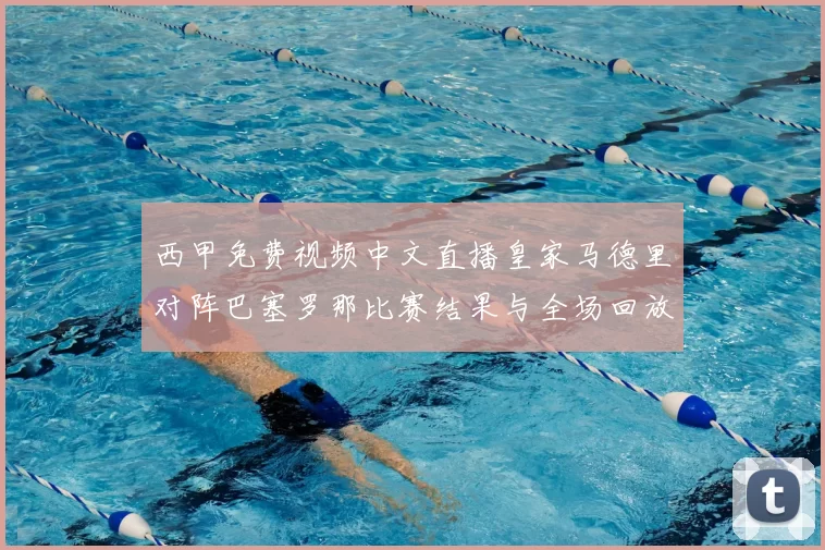 西甲免费视频中文直播皇家马德里对阵巴塞罗那比赛结果与全场回放