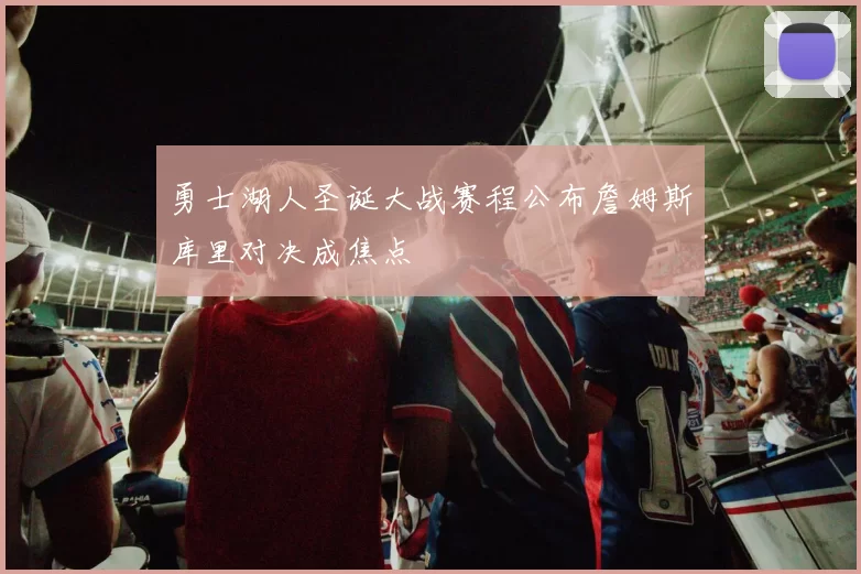 勇士湖人圣诞大战赛程公布詹姆斯库里对决成焦点