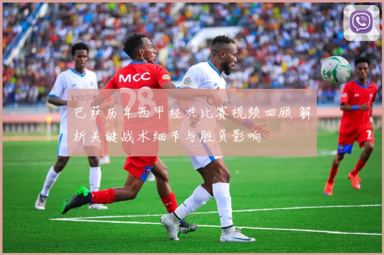 巴萨历年西甲经典比赛视频回顾 解析关键战术细节与胜负影响