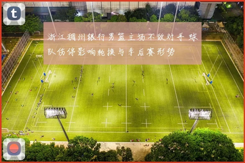 浙江稠州银行男篮主场不敌对手 球队伤停影响轮换与季后赛形势