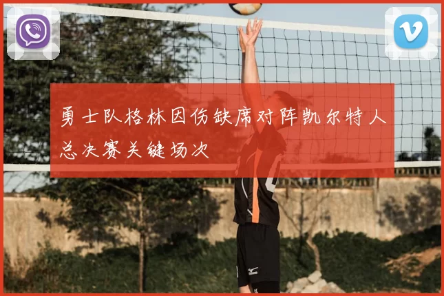 勇士队格林因伤缺席对阵凯尔特人总决赛关键场次